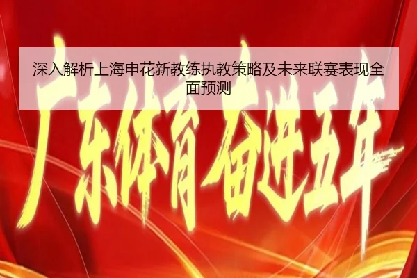 深入解析上海申花新教练执教策略及未来联赛表现全面预测 | NG28
